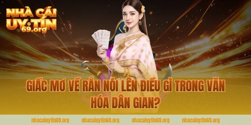 Giấc Mơ Về Rắn Nói Lên Điều Gì Trong Văn Hóa Dân Gian?