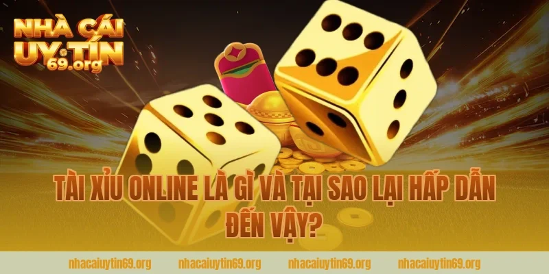 Tài Xỉu Online Là Gì Và Tại Sao Lại Hấp Dẫn Đến Vậy?