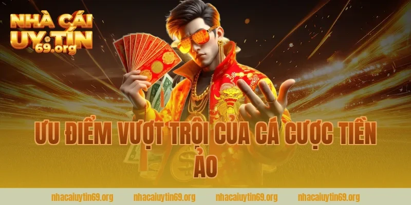 Ưu điểm vượt trội của cá cược tiền ảo